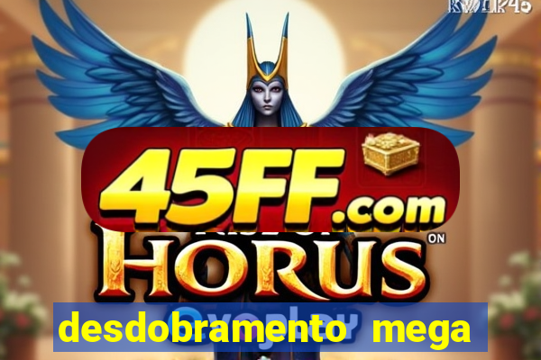 desdobramento mega sena 28 dezenas
